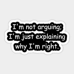 I'm not arguing; I'm just explaining why I'm right. Black Sticker